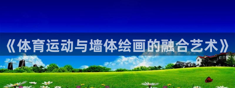 球王会体育：《体育运动与墙体绘画的融合艺术》